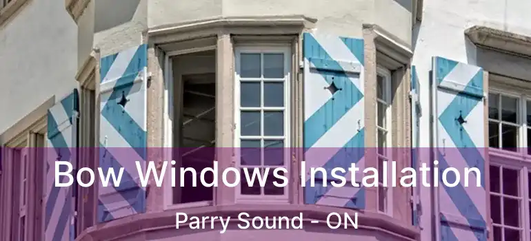  Bow Windows Installation Parry Sound - ON