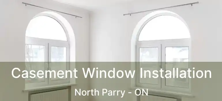 Casement Window Installation North Parry - ON