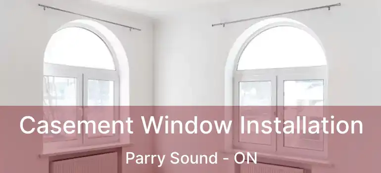  Casement Window Installation Parry Sound - ON