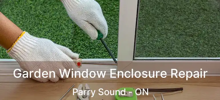 Garden Window Enclosure Repair Parry Sound - ON
