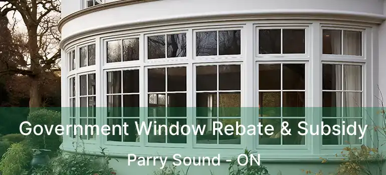 Government Window Rebate & Subsidy Parry Sound - ON