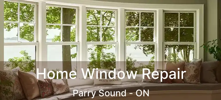 Home Window Repair Parry Sound - ON