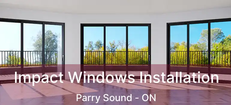  Impact Windows Installation Parry Sound - ON