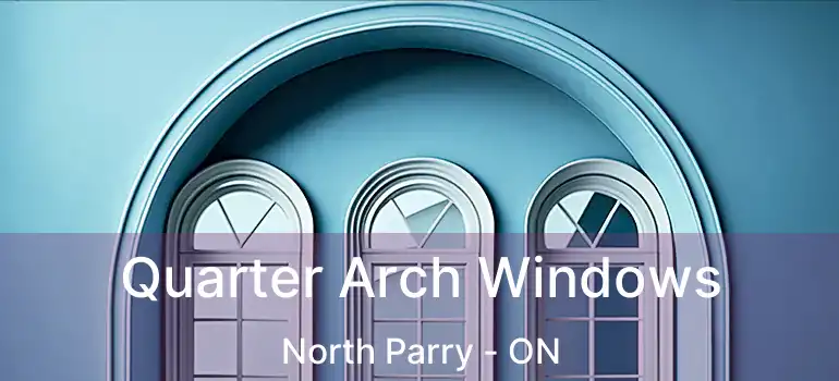  Quarter Arch Windows North Parry - ON