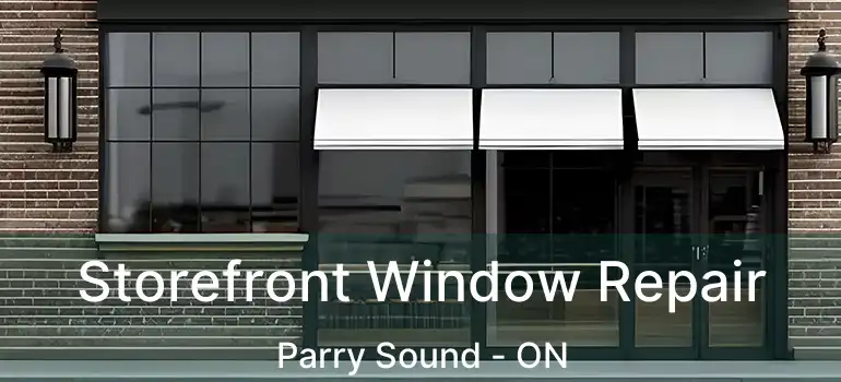 Storefront Window Repair Parry Sound - ON