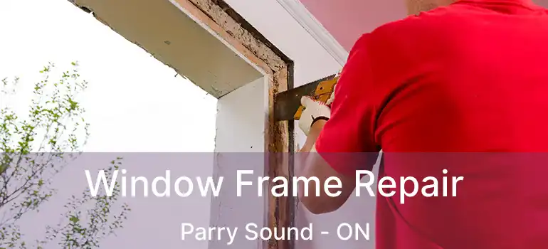 Window Frame Repair Parry Sound - ON