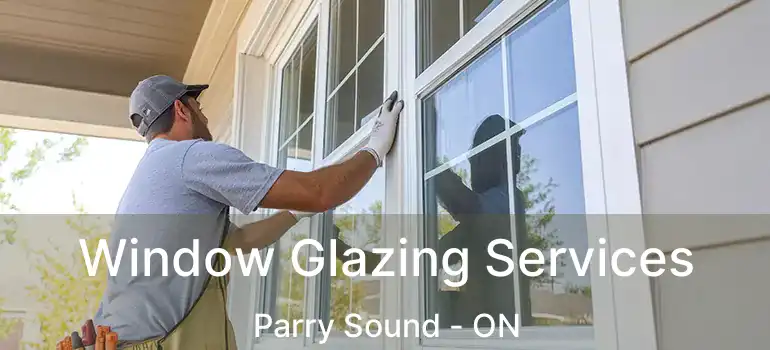 Window Glazing Services Parry Sound - ON