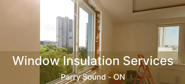  Window Insulation Services Parry Sound - ON